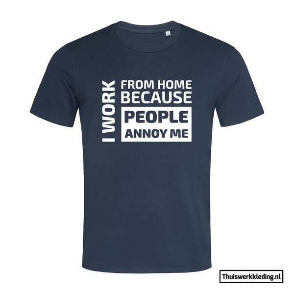 I Work from home because people annoy me T-shirt