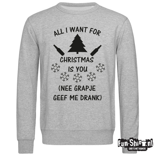 All I want for christmas is you (Nee grapje geef me drank) Crewneck Sweater