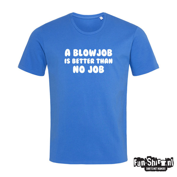 A Blowjob Is Better Than No Job T-shirt