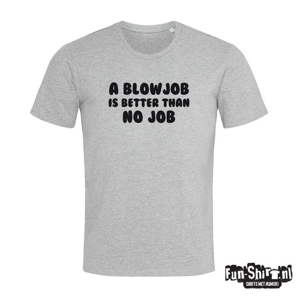 A Blowjob Is Better Than No Job T-shirt