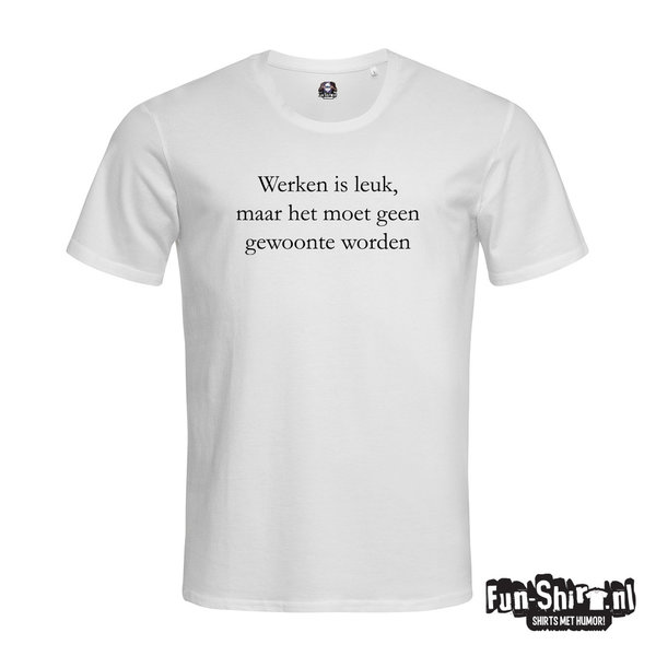 Werken Is Leuk Maar Moet Geen Gewoonte Worden T-shirt